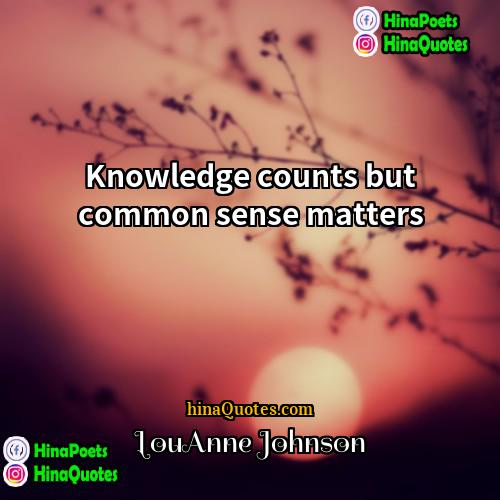 LouAnne Johnson Quotes | Knowledge counts but common sense matters.
 